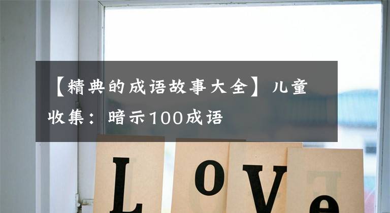 【精典的成语故事大全】儿童收集：暗示100成语