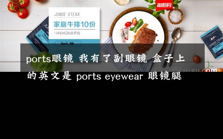 ports眼镜 我有了副眼镜 盒子上的英文是 ports eyewear 眼镜腿上的英文字母是A.ONE .eye...
