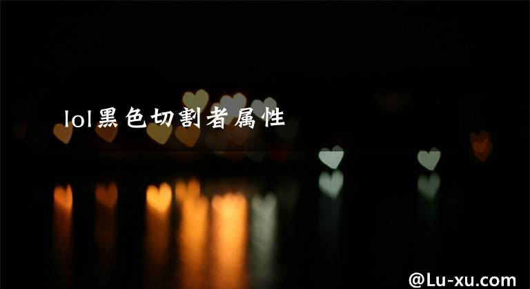 lol黑色切割者属性