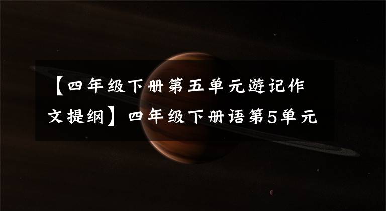 【四年级下册第五单元游记作文提纲】四年级下册语第5单元作文《游______》写作指导