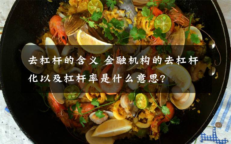 去杠杆的含义 金融机构的去杠杆化以及杠杆率是什么意思?