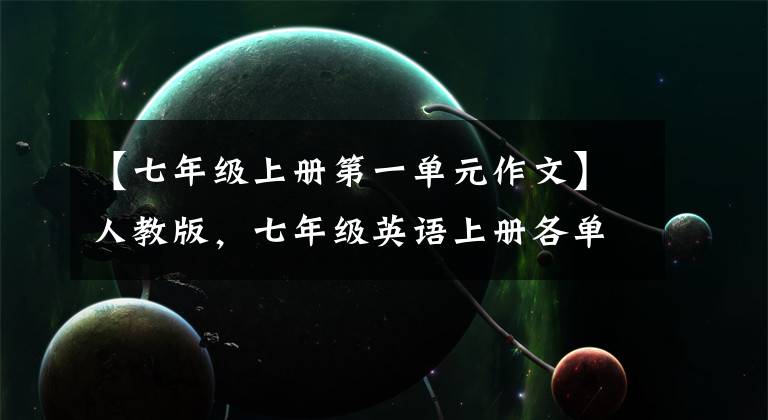【七年级上册第一单元作文】人教版,七年级英语上册各单元优秀作文范文!
