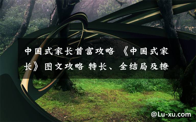 中国式家长首富攻略 《中国式家长》图文攻略 特长、全结局及撩妹攻略