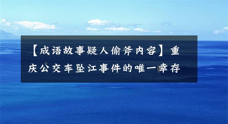 【成语故事疑人偷斧内容】重庆公交车坠江事件的唯一幸存者：人群散开了，她哭了。