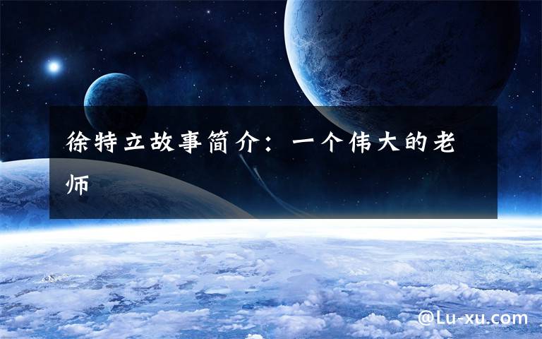 徐特立故事简介:一个伟大的老师