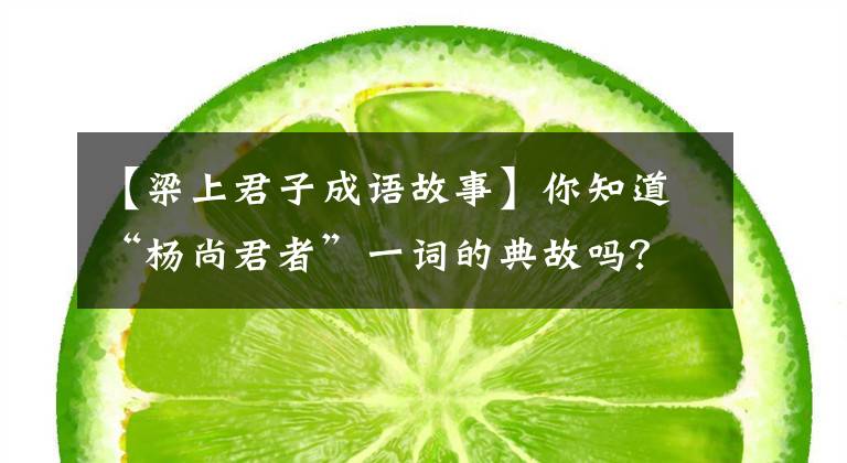 【梁上君子成语故事】你知道“杨尚君者”一词的典故吗?