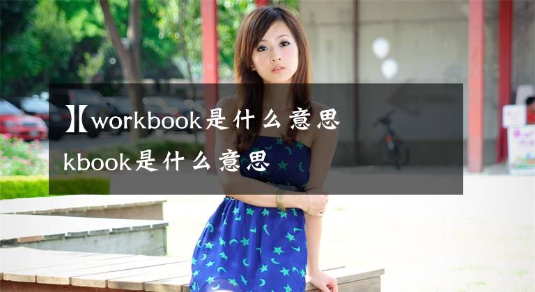 【workbook是什么意思
】workbook是什么意思