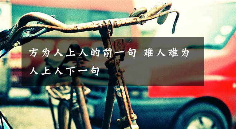 方为人上人的前一句 难人难为人上人下一句