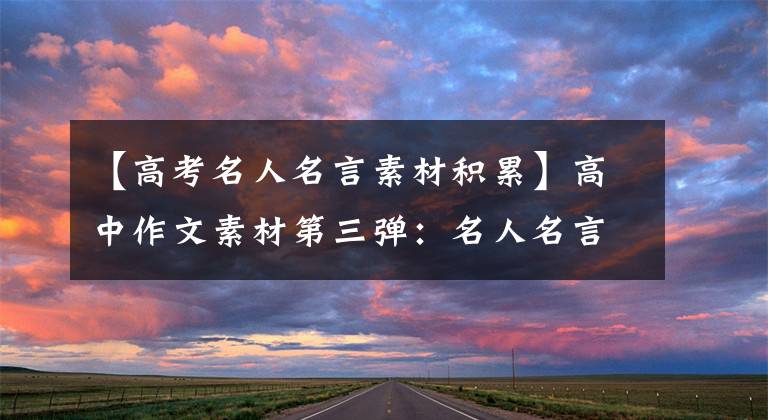 【高考名人名言素材积累】高中作文素材第三弹：名人名言370句，最好写引言