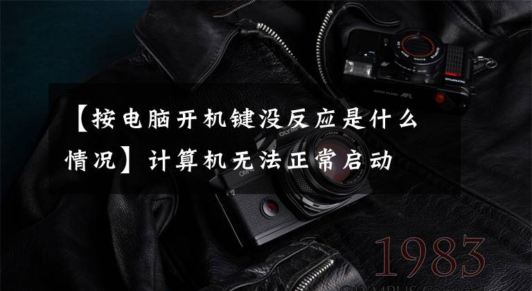 【按电脑开机键没反应是什么情况】计算机无法正常启动