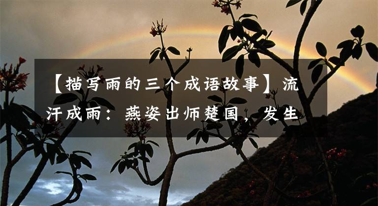 【描写雨的三个成语故事】流汗成雨:燕姿出师楚国,发生的有趣故事。
