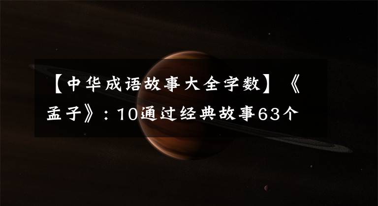 【中华成语故事大全字数】《孟子》: 10通过经典故事63个成语典故,认识到古人的处世大智慧!