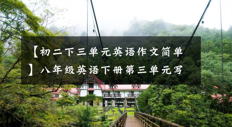 【初二下三单元英语作文简单】八年级英语下册第三单元写作专题