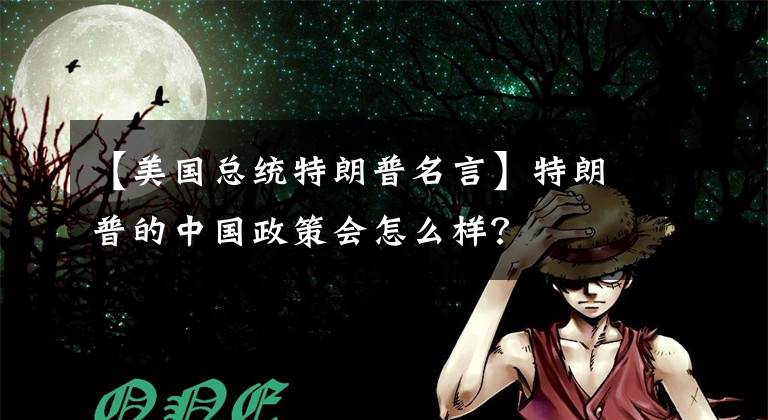 【美国总统特朗普名言】特朗普的中国政策会怎么样?