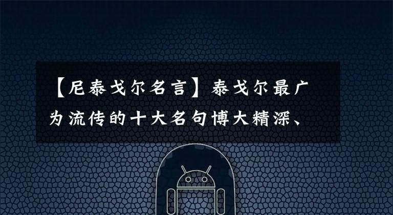 【尼泰戈尔名言】泰戈尔最广为流传的十大名句博大精深、精雕细琢，值得收藏！