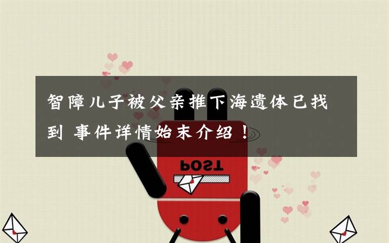 智障儿子被父亲推下海遗体已找到 事件详情始末介绍！