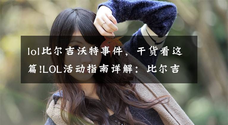lol比尔吉沃特事件,干货看这篇!LOL活动指南详解:比尔吉沃特的风暴&同人痛车创作大赛