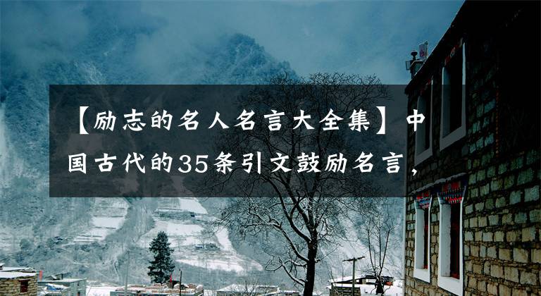 【励志的名人名言大全集】中国古代的35条引文鼓励名言,穷则独善其身,达则治天下