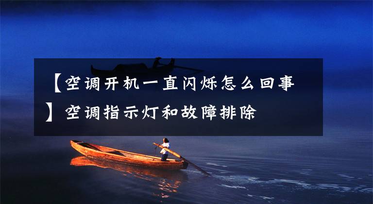 【空调开机一直闪烁怎么回事】空调指示灯和故障排除