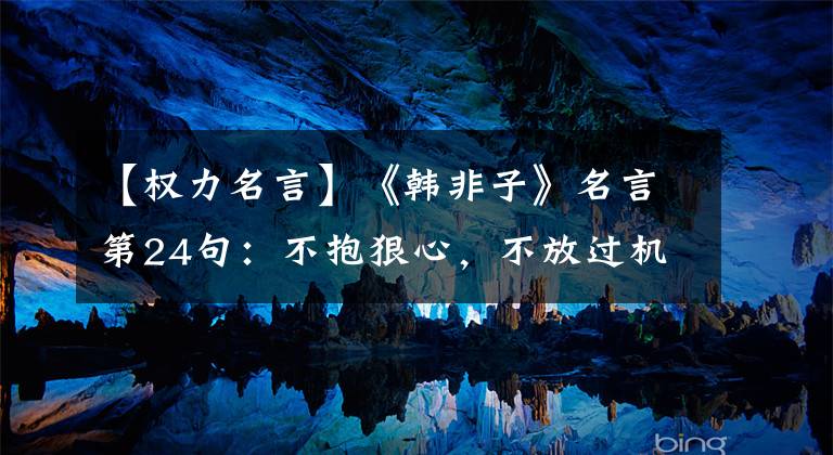 【权力名言】《韩非子》名言第24句:不抱狠心,不放过机会,权势不稳定。