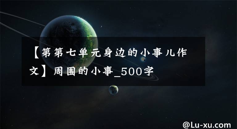 【第第七单元身边的小事儿作文】周围的小事_500字