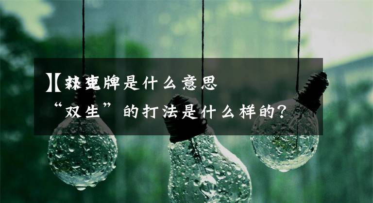 【双生牌是什么意思
】扑克牌“双生”的打法是什么样的?出牌规则是什么?谁能告诉我啊?