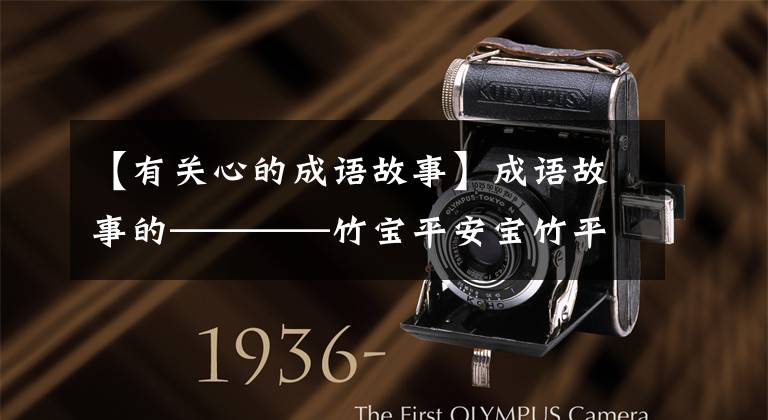 【有关心的成语故事】成语故事的————竹宝平安宝竹平安