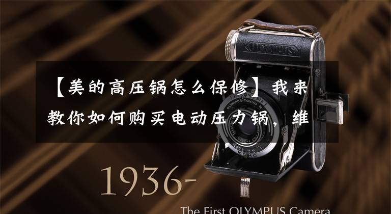 【美的高压锅怎么保修】我来教你如何购买电动压力锅，维护保养技术！