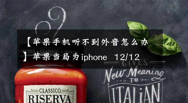 【苹果手机听不到外音怎么办】苹果当局为iphone 12/12 pro“静音”故障推出了新的解决方案