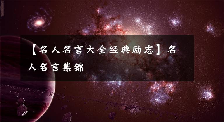 【名人名言大全经典励志】名人名言集锦