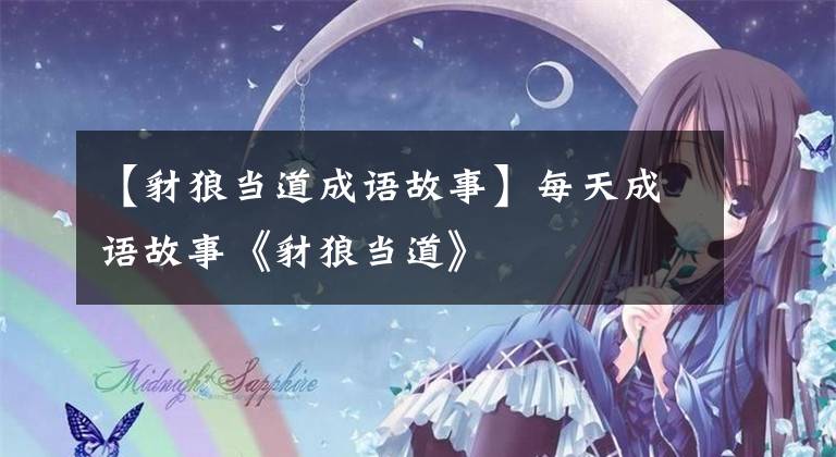 【豺狼当道成语故事】每天成语故事《豺狼当道》