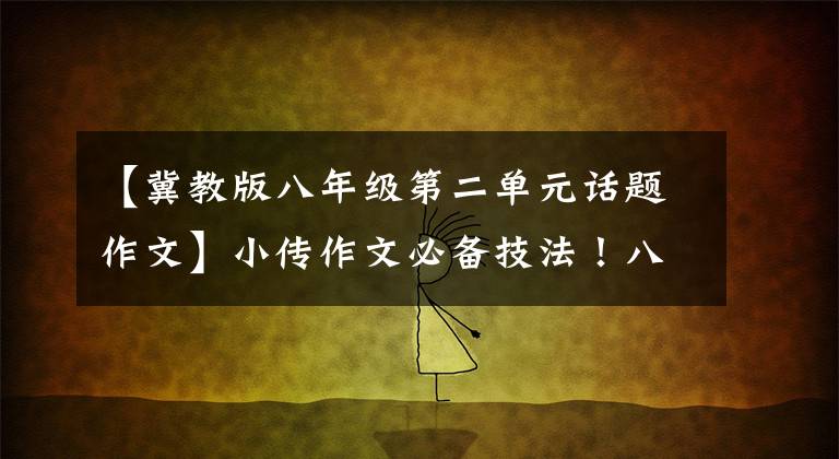 【冀教版八年级第二单元话题作文】小传作文必备技法!八年级上册第二单元写作指导。