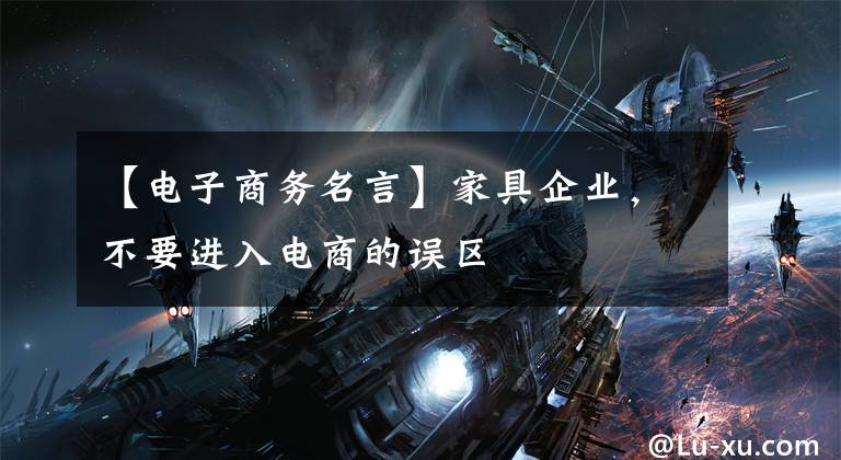 【电子商务名言】家具企业,不要进入电商的误区