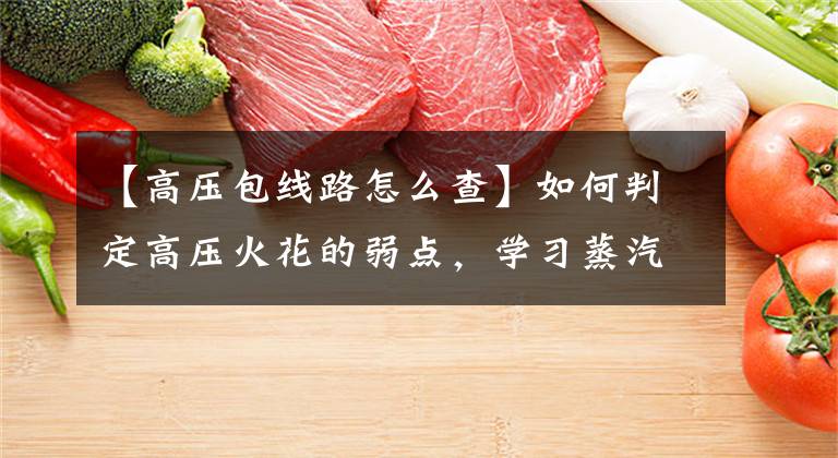 【高压包线路怎么查】如何判定高压火花的弱点，学习蒸汽修理知识！