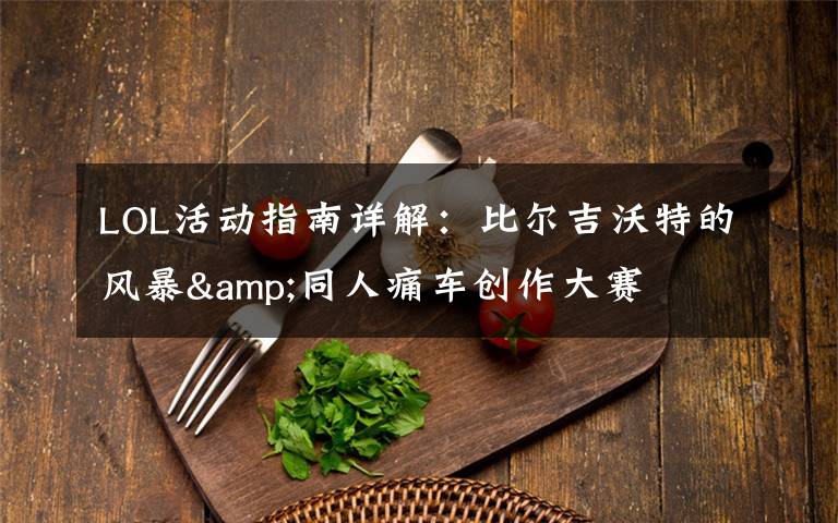 LOL活动指南详解:比尔吉沃特的风暴&同人痛车创作大赛