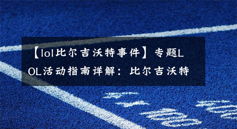 【lol比尔吉沃特事件】专题LOL活动指南详解:比尔吉沃特的风暴&同人痛车创作大赛