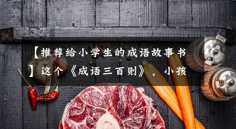 【推荐给小学生的成语故事书】这个《成语三百则》，小孩子读的话肯定会有很大帮助，快来看看吧。