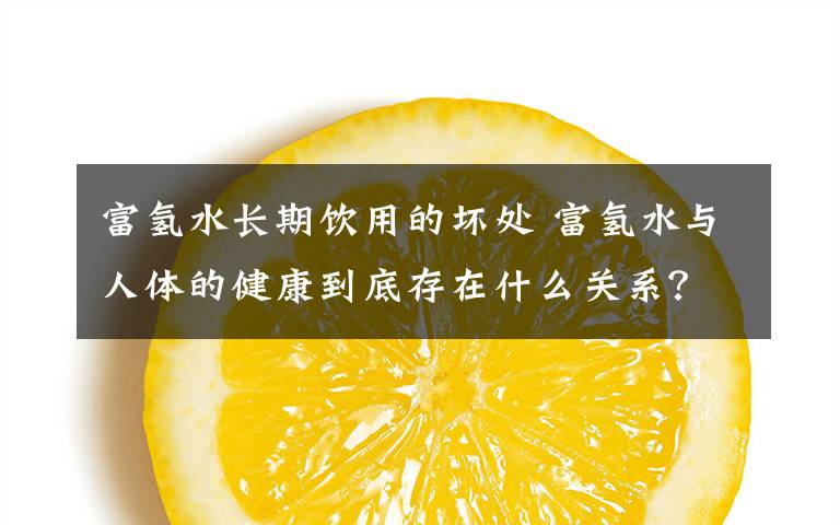 富氢水长期饮用的坏处 富氢水与人体的健康到底存在什么关系?