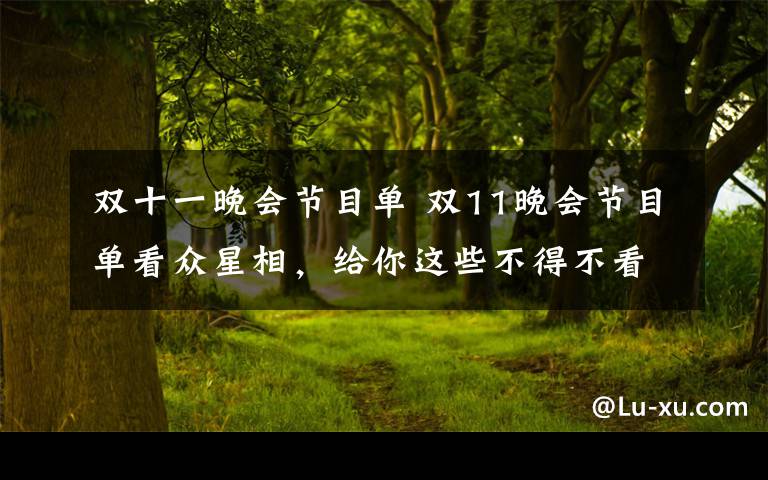 双十一晚会节目单 双11晚会节目单看众星相,给你这些不得不看的理由!