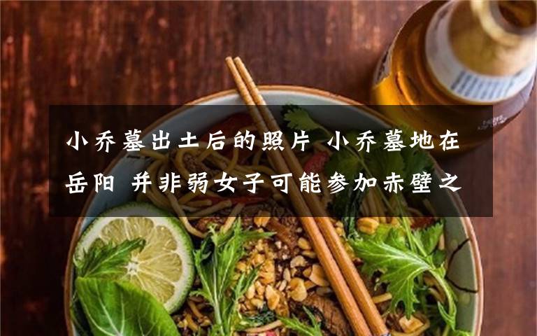 小乔墓出土后的照片 小乔墓地在岳阳 并非弱女子可能参加赤壁之战