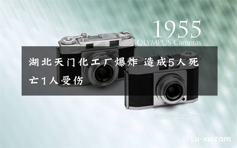 湖北天门化工厂爆炸 造成5人死亡1人受伤