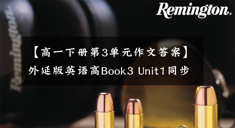 【高一下册第3单元作文答案】外延版英语高Book3 Unit1同步指令和测试(包括高清照片、可打印、答案)