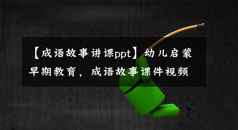 【成语故事讲课ppt】幼儿启蒙早期教育,成语故事课件视频(秘密)