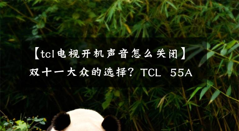 【tcl电视开机声音怎么关闭】双十一大众的选择？TCL  55A860U电视评价