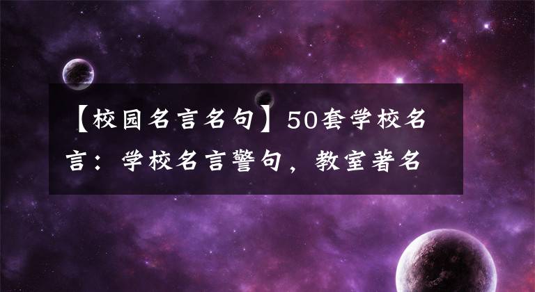 【校园名言名句】50套学校名言：学校名言警句，教室著名名言展示版壁画