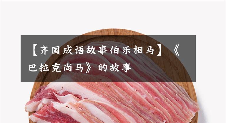 【齐国成语故事伯乐相马】《巴拉克尚马》的故事