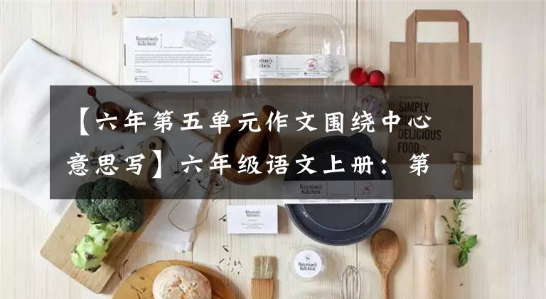【六年第五单元作文围绕中心意思写】六年级语文上册:第五单元习作《围绕中心意思写》范文5篇