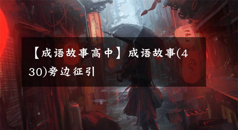 【成语故事高中】成语故事(430)旁边征引