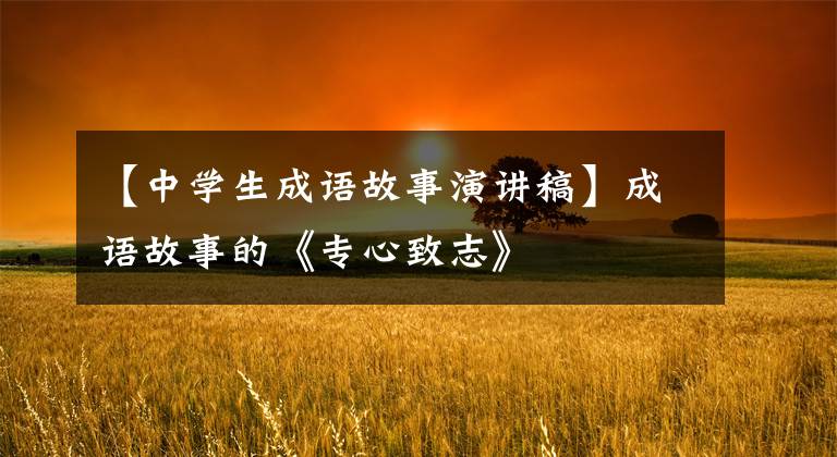 【中学生成语故事演讲稿】成语故事的《专心致志》
