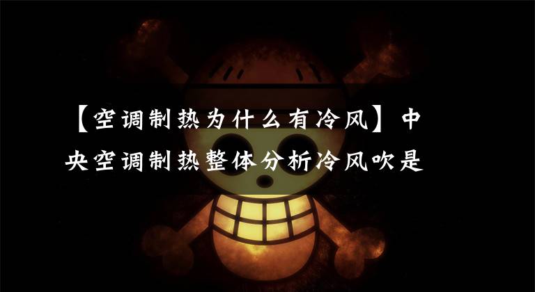 【空调制热为什么有冷风】中央空调制热整体分析冷风吹是什么情况？